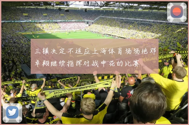 三镇决定不适应上海体育场场地邓卓翔继续指挥对战申花的比赛